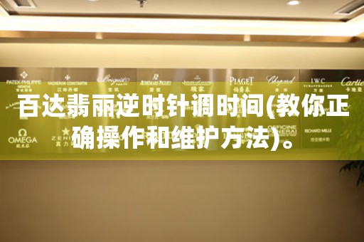 百達翡麗逆時針調(diào)時間(教你正確操作和維護方法)。