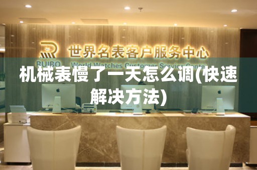 機(jī)械表慢了一天怎么調(diào)(快速解決方法)