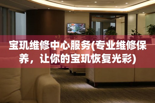 寶璣維修中心服務(wù)(專業(yè)維修保養(yǎng)，讓你的寶璣恢復(fù)光彩)