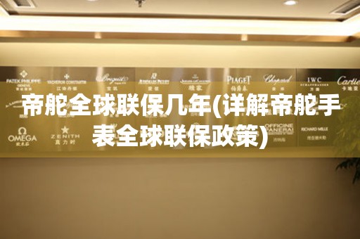 帝舵全球聯(lián)保幾年(詳解帝舵手表全球聯(lián)保政策)