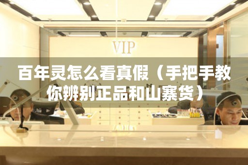 百年靈怎么看真假（手把手教你辨別正品和山寨貨）
