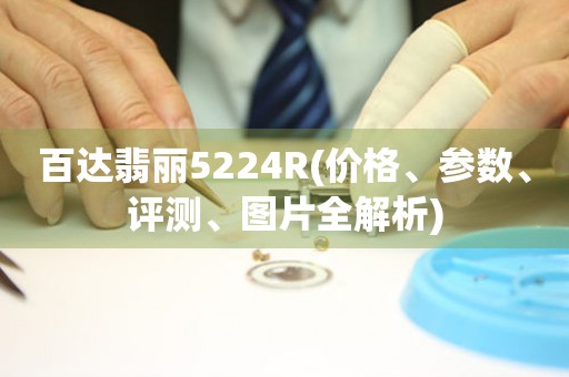 百達翡麗5224R(價格、參數(shù)、評測、圖片全解析)
