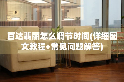 百達(dá)翡麗怎么調(diào)節(jié)時(shí)間(詳細(xì)圖文教程+常見問題解答)