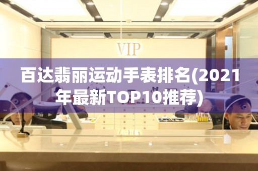百達(dá)翡麗運(yùn)動(dòng)手表排名(2021年最新TOP10推薦)