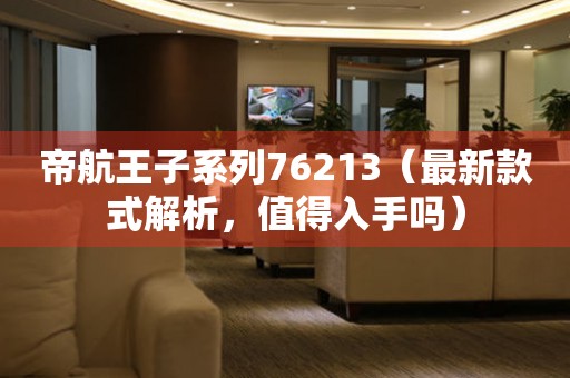 帝航王子系列76213（最新款式解析，值得入手嗎）