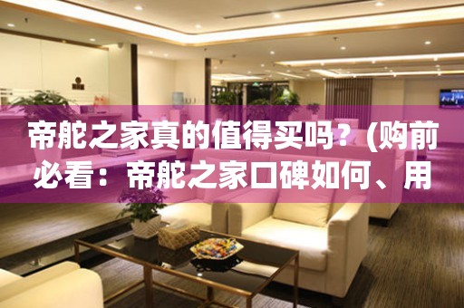 帝舵之家真的值得買嗎？(購(gòu)前必看：帝舵之家口碑如何、用戶評(píng)價(jià)、真假辨別方法)