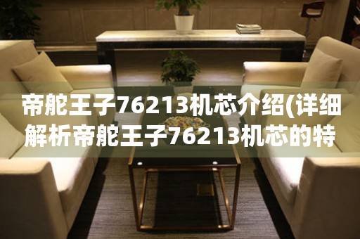 帝舵王子76213機(jī)芯介紹(詳細(xì)解析帝舵王子76213機(jī)芯的特點(diǎn)和優(yōu)勢)