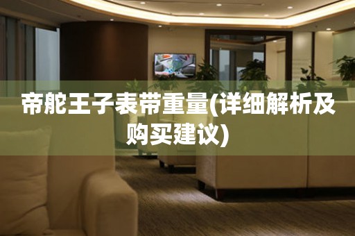 帝舵王子表帶重量(詳細(xì)解析及購買建議)