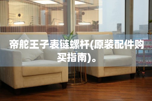 帝舵王子表鏈螺桿(原裝配件購買指南)。