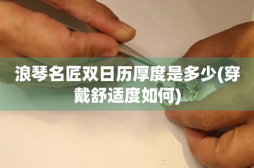 浪琴名匠雙日歷厚度是多少(穿戴舒適度如何)