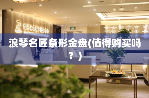 浪琴名匠條形金盤(值得購買嗎？)
