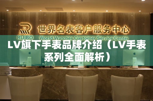 LV旗下手表品牌介紹（LV手表系列全面解析）