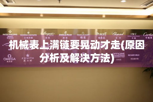 機(jī)械表上滿鏈要晃動(dòng)才走(原因分析及解決方法)