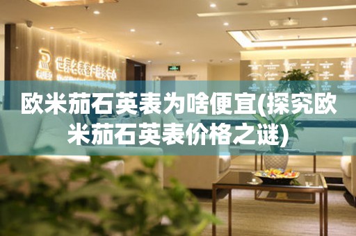 歐米茄石英表為啥便宜(探究歐米茄石英表價(jià)格之謎)
