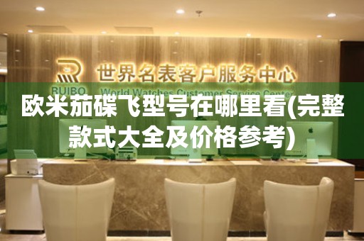歐米茄碟飛型號(hào)在哪里看(完整款式大全及價(jià)格參考)