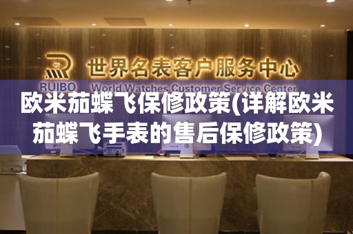 歐米茄蝶飛保修政策(詳解歐米茄蝶飛手表的售后保修政策)