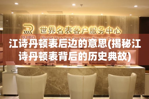 江詩丹頓表后邊的意思(揭秘江詩丹頓表背后的歷史典故)