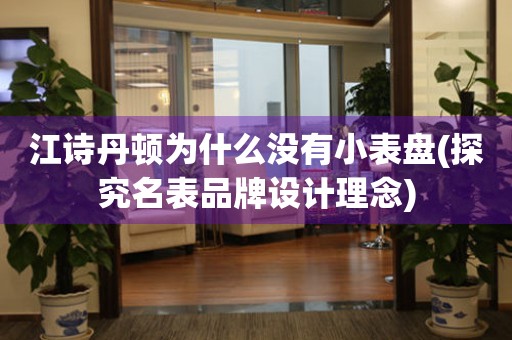 江詩丹頓為什么沒有小表盤(探究名表品牌設計理念)