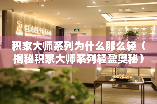 積家大師系列為什么那么輕（揭秘積家大師系列輕盈奧秘）