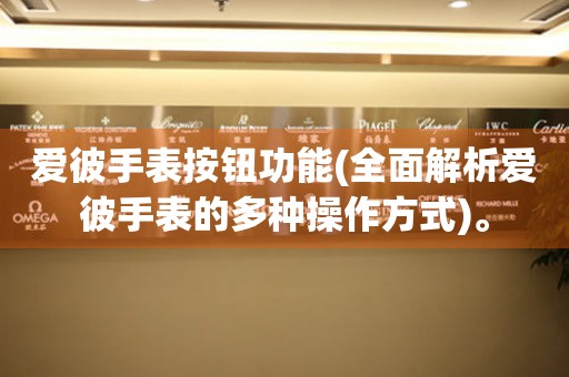 愛彼手表按鈕功能(全面解析愛彼手表的多種操作方式)。