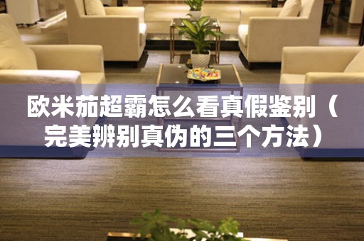 歐米茄超霸怎么看真假鑒別（完美辨別真?zhèn)蔚娜齻€方法）