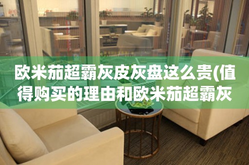 歐米茄超霸灰皮灰盤(pán)這么貴(值得購(gòu)買的理由和歐米茄超霸灰皮灰盤(pán)的優(yōu)勢(shì))