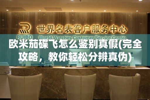 歐米茄碟飛怎么鑒別真假(完全攻略，教你輕松分辨真?zhèn)?