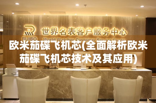 歐米茄碟飛機(jī)芯(全面解析歐米茄碟飛機(jī)芯技術(shù)及其應(yīng)用)