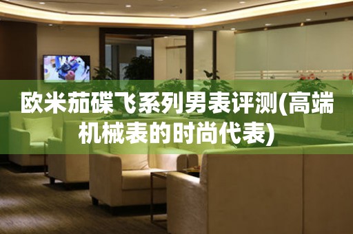 歐米茄碟飛系列男表評測(高端機械表的時尚代表)