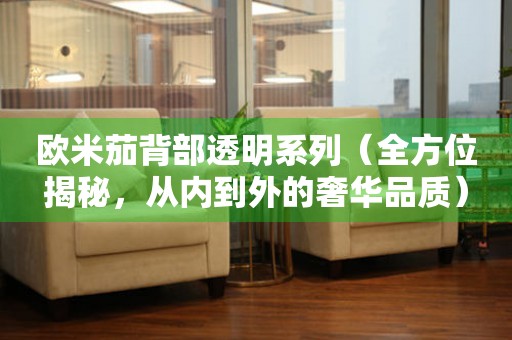 歐米茄背部透明系列（全方位揭秘，從內(nèi)到外的奢華品質(zhì)）