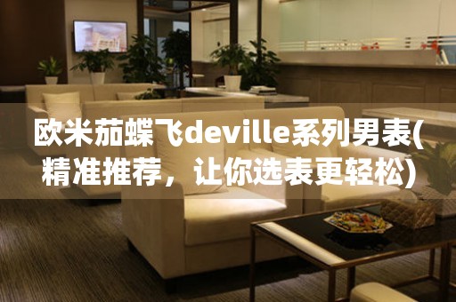 歐米茄蝶飛deville系列男表(精準(zhǔn)推薦，讓你選表更輕松)
