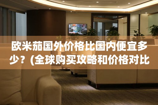 歐米茄國外價(jià)格比國內(nèi)便宜多少？(全球購買攻略和價(jià)格對比)