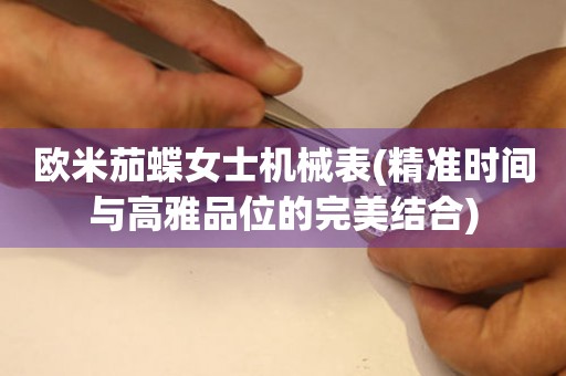 歐米茄蝶女士機(jī)械表(精準(zhǔn)時間與高雅品位的完美結(jié)合)