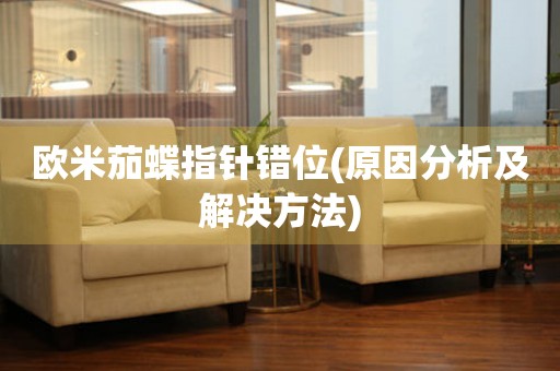 歐米茄蝶指針錯位(原因分析及解決方法)