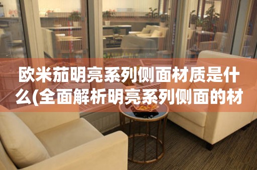 歐米茄明亮系列側面材質(zhì)是什么(全面解析明亮系列側面的材質(zhì)選擇)