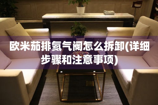 歐米茄排氦氣閥怎么拆卸(詳細(xì)步驟和注意事項)