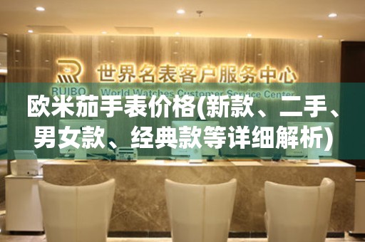歐米茄手表價格(新款、二手、男女款、經(jīng)典款等詳細解析)