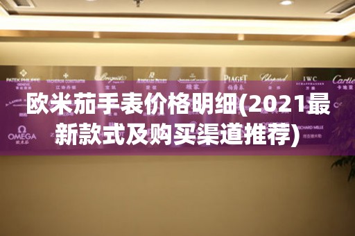 歐米茄手表價格明細(2021最新款式及購買渠道推薦)