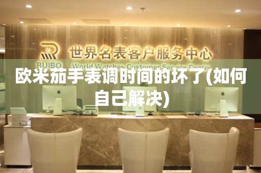 歐米茄手表調(diào)時間的壞了(如何自己解決)