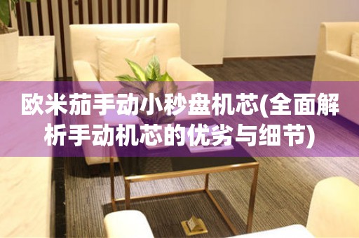 歐米茄手動(dòng)小秒盤機(jī)芯(全面解析手動(dòng)機(jī)芯的優(yōu)劣與細(xì)節(jié))