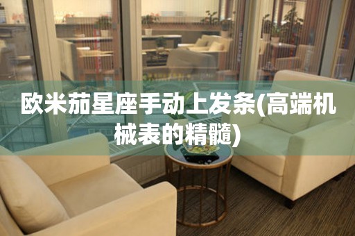 歐米茄星座手動上發(fā)條(高端機械表的精髓)