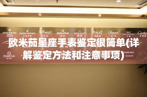 歐米茄星座手表鑒定很簡單(詳解鑒定方法和注意事項)