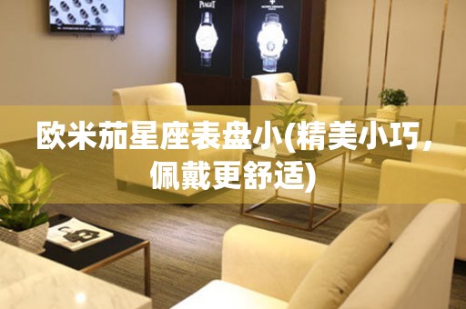 歐米茄星座表盤小(精美小巧，佩戴更舒適)
