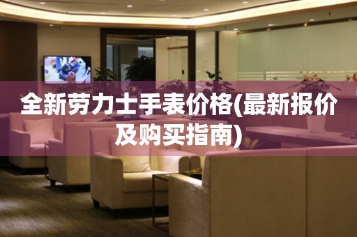全新勞力士手表價格(最新報價及購買指南)