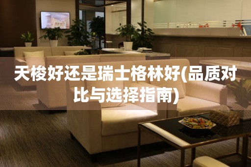 天梭好還是瑞士格林好(品質(zhì)對比與選擇指南)