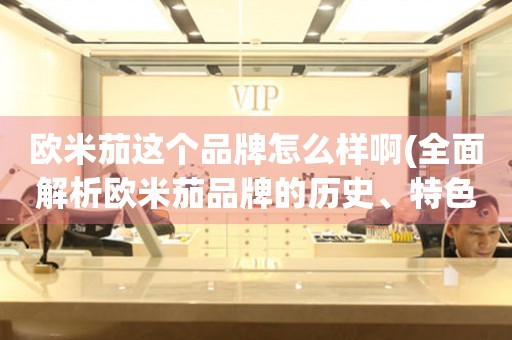 歐米茄這個(gè)品牌怎么樣啊(全面解析歐米茄品牌的歷史、特色和口碑評(píng)價(jià))