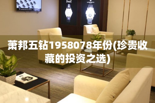 蕭邦五鉆1958078年份(珍貴收藏的投資之選)