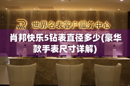 肖邦快樂5鉆表直徑多少(豪華款手表尺寸詳解)