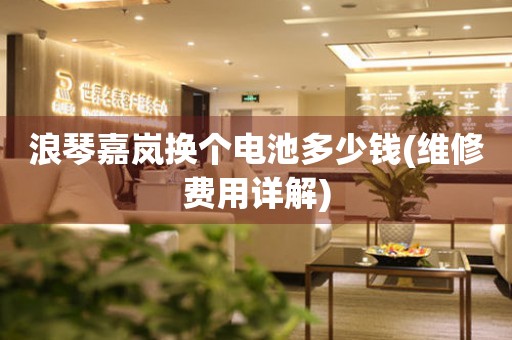 浪琴嘉嵐換個(gè)電池多少錢(qián)(維修費(fèi)用詳解)