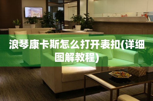 浪琴康卡斯怎么打開表扣(詳細圖解教程)